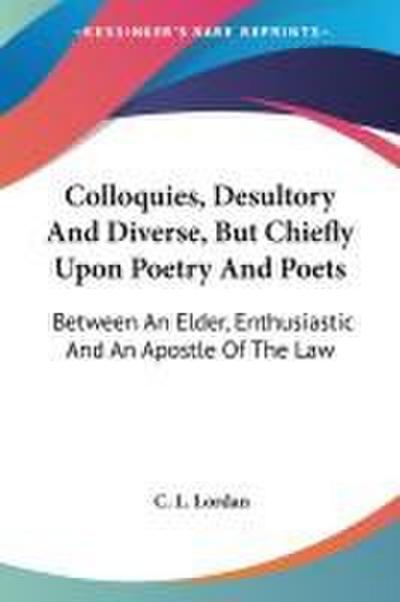Colloquies, Desultory And Diverse, But Chiefly Upon Poetry And Poets