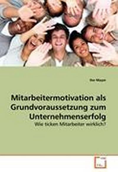 Mitarbeitermotivation als Grundvoraussetzung zum Unternehmenserfolg