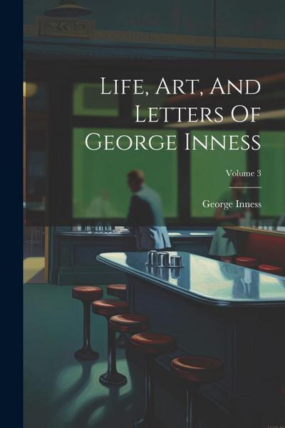 Life, Art, And Letters Of George Inness; Volume 3