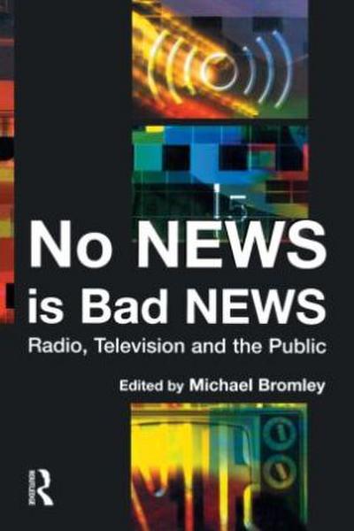 No News Is Bad News: Radio, Television, and the Public: Television, Radio and...