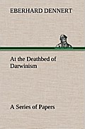 At the Deathbed of Darwinism A Series of Papers