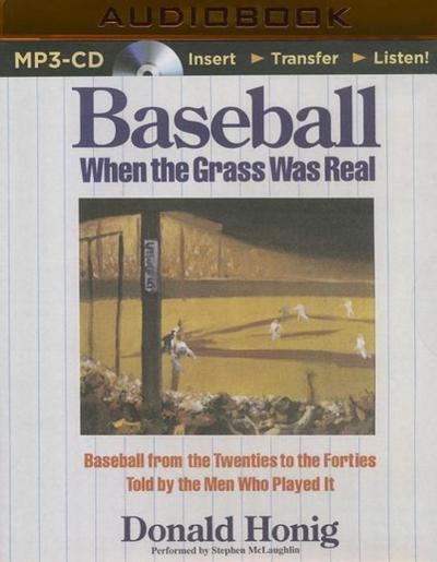 Baseball When the Grass Was Real: Baseball from the Twenties to the Forties Told by the Men Who Played It