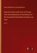 Sixty-nine Years at the Court of Prussia, from the Recollections of the Mistress of the Household Sophie Marie Countess von Voss