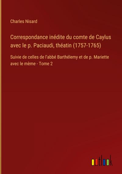 Correspondance inédite du comte de Caylus avec le p. Paciaudi, théatin (1757-1765)