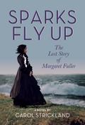 Sparks Fly Up: The Lost Story of Margaret Fuller