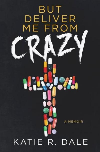 But Deliver Me from Crazy: A Memoir