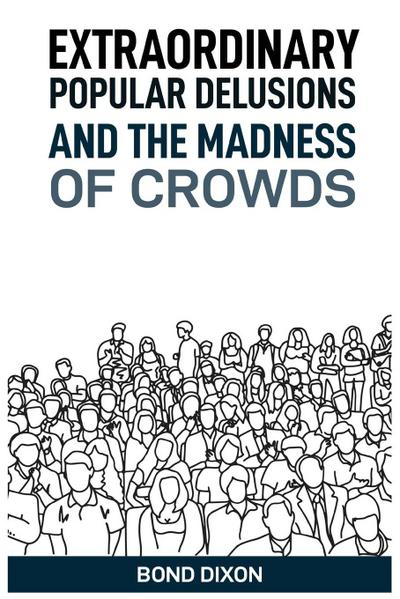 EXTRAORDINARY POPULAR DELUSIONS AND THE MADNESS OF CROWDS