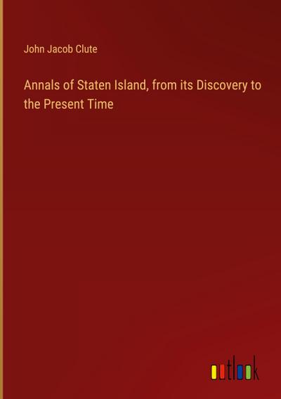 Annals of Staten Island, from its Discovery to the Present Time
