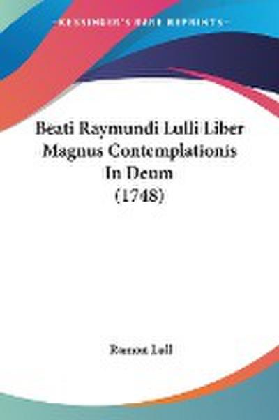Beati Raymundi Lulli Liber Magnus Contemplationis In Deum (1748)