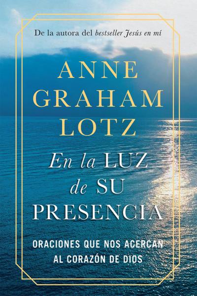 En La Luz de Su Presencia: Oraciones Que Nos Acercan Al Corazón de Dios/The Light of His Presence: Prayers to Draw You Near to the Heart of God