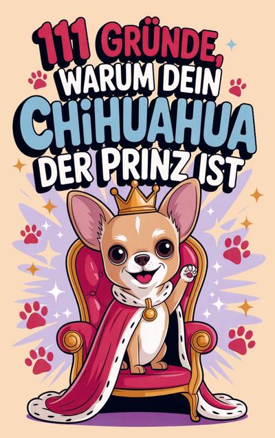 111 Gründe, warum dein Chihuahua der Prinz ist