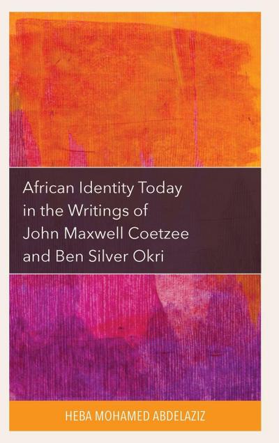 African Identity Today in the Writings of John Maxwell Coetzee and Ben Silver Okri