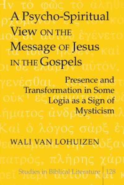 A Psycho-spiritual View on the Message of Jesus in the Gospels : Presence and Transformation in Some Logia as a Sign of Mysticism