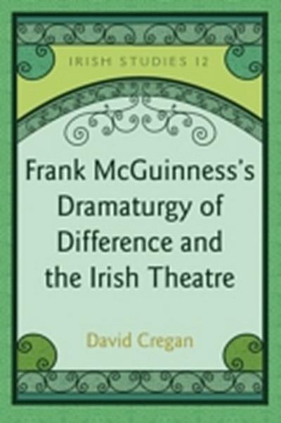 Frank McGuinness’s Dramaturgy of Difference and the Irish Theatre