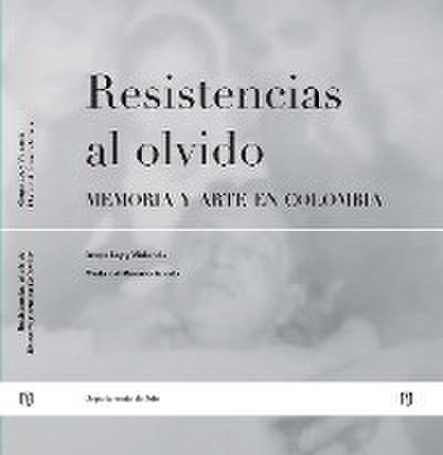 Resistencias al olvido: memoria y arte en Colombia