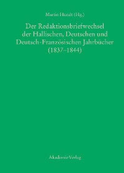Der Redaktionsbriefwechsel der Hallischen, Deutschen und Deutsch-Französischen Jahrbücher (1837-1844)