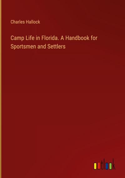 Camp Life in Florida. A Handbook for Sportsmen and Settlers