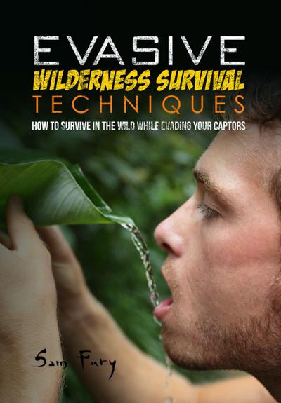 Evasive Wilderness Survival Techniques (Escape, Evasion, and Survival)