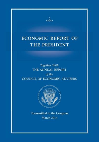 Economic Report of the President, Transmitted to the Congress March 2014 Together with the Annual Report of the Council of Economic Advisors