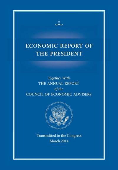 Economic Report of the President, Transmitted to the Congress March 2014 Together with the Annual Report of the Council of Economic Advisors