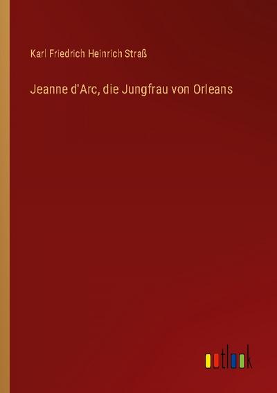 Jeanne d’Arc, die Jungfrau von Orleans