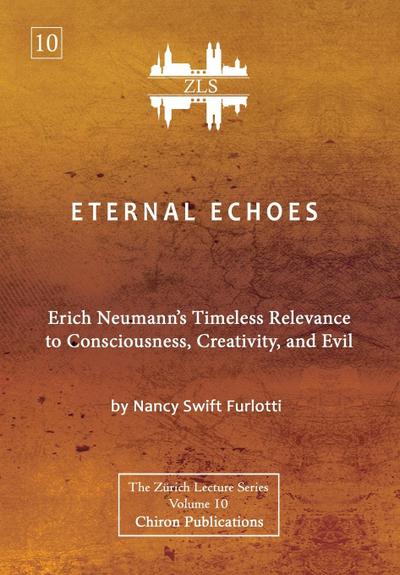 Eternal Echoes [ZLS Edition]: Erich Neumann’s Timeless Relevance to Consciousness, Creativity, and Evil