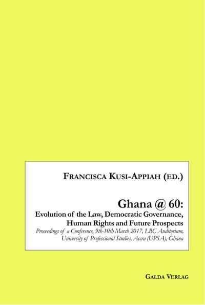 Ghana @ 60: Evolution of the Law, Democratic Governance, Human Rights and Future Prospects