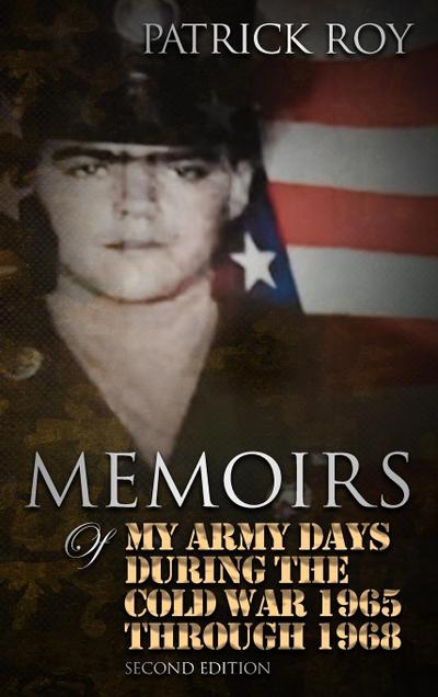 MEMOIRS of My Army Days During the Cold War 1965 Through 1968