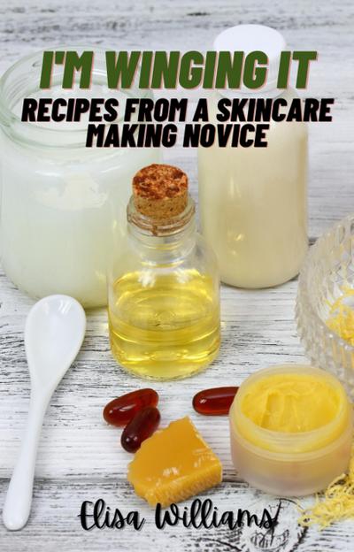 Recipes from a Skincare Making Novice (I’m Winging It, #1)