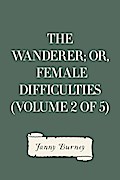 The Wanderer; or, Female Difficulties (Volume 2 of 5)