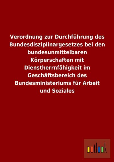 Verordnung zur Durchführung des Bundesdisziplinargesetzes bei den bundesunmittelbaren Körperschaften mit Dienstherrnfähigkeit im Geschäftsbereich des Bundesministeriums für Arbeit und Soziales