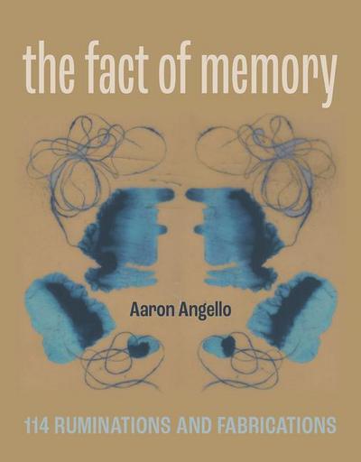 Angello, A: Fact of Memory: 114 Ruminations and Fabrications