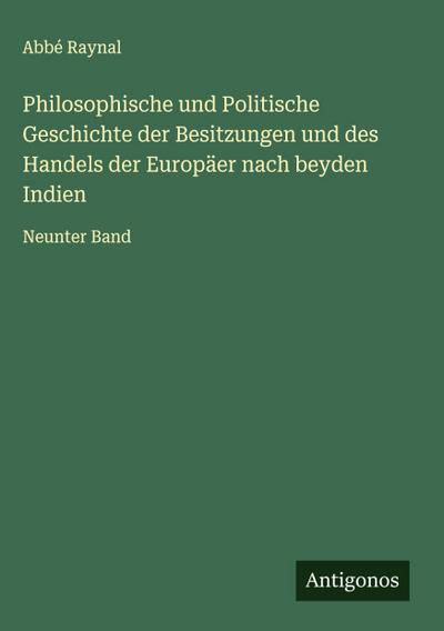 Philosophische und Politische Geschichte der Besitzungen und des Handels der Europäer nach beyden Indien