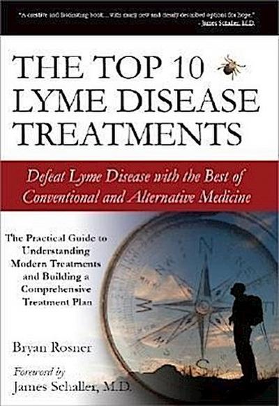 The Top 10 Lyme Disease Treatments: Defeat Lyme Disease with the Best of Conventional and Alternative Medicine