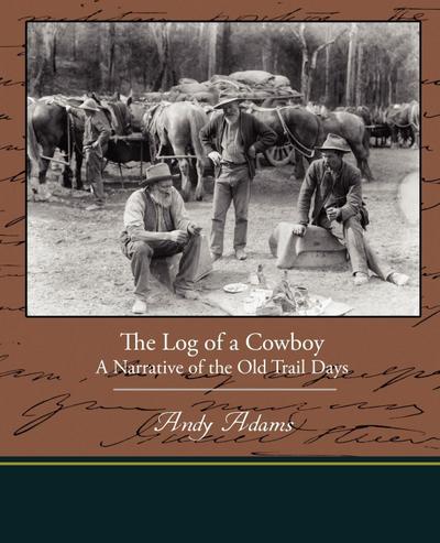 The Log of a Cowboy A Narrative of the Old Trail Days