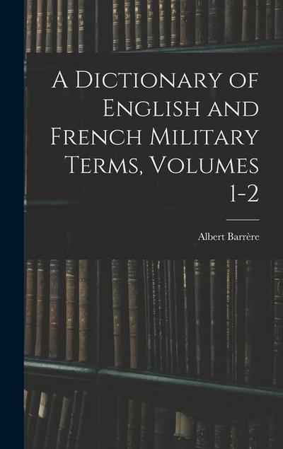 A Dictionary of English and French Military Terms, Volumes 1-2
