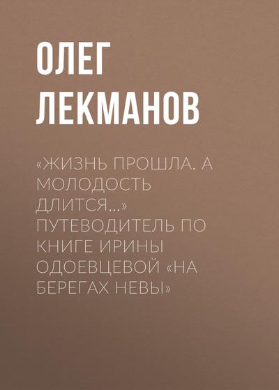 «Zhizn’ proshla. A molodost’ dlitsya...» Putevoditel’ po knige Iriny Odoevcevoy «Na beregah Nevy»