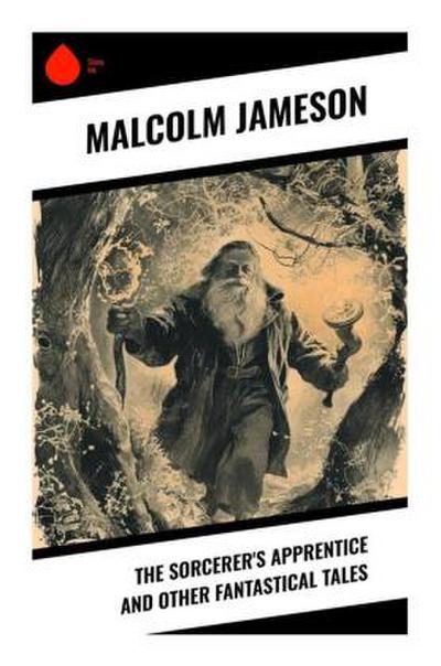 The Sorcerer’s Apprentice and Other Fantastical Tales