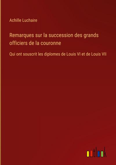 Remarques sur la succession des grands officiers de la couronne