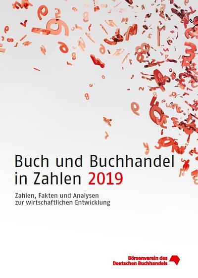 Buch und Buchhandel in Zahlen 2019: Zahlen, Fakten und Analysen zur wirtschaftlichen Entwicklung (Buch und Buchhandel in Zahlen: Zahlen für den Buchhandel)