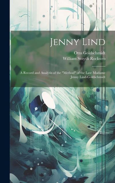 Jenny Lind: A Record and Analysis of the "Method" of the Late Madame Jenny Lind-Goldschmidt
