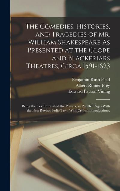 The Comedies, Histories, and Tragedies of Mr. William Shakespeare As Presented at the Globe and Blackfriars Theatres, Circa 1591-1623