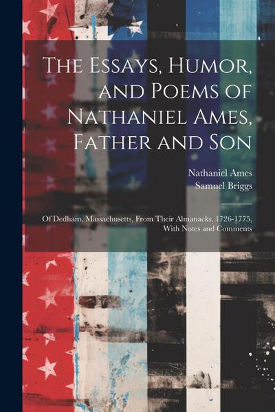 The Essays, Humor, and Poems of Nathaniel Ames, Father and Son: Of Dedham, Massachusetts, From Their Almanacks, 1726-1775, With Notes and Comments