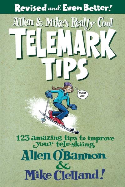 Allen & Mike’s Really Cool Telemark Tips, Revised and Even Better!: 123 Amazing Tips To Improve Your Tele-Skiing