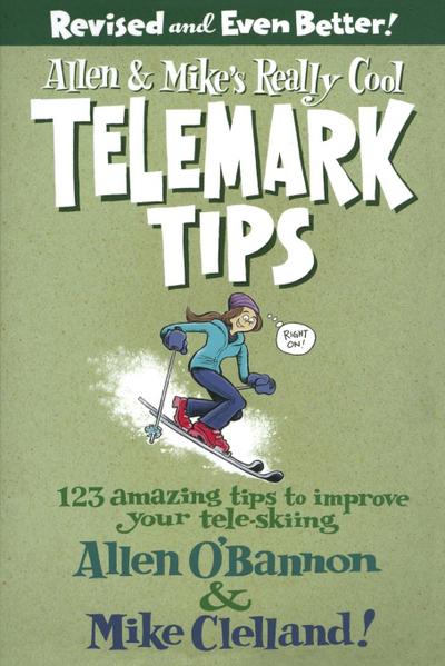 Allen & Mike’s Really Cool Telemark Tips, Revised and Even Better!: 123 Amazing Tips To Improve Your Tele-Skiing