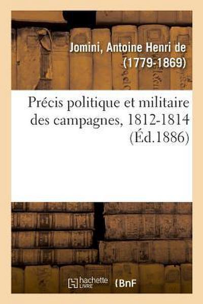 Précis Politique Et Militaire Des Campagnes, 1812-1814