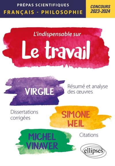 L’’indispensable sur le travail. Virgile, Simone Weil, Michel Vinaver. Epreuve de français-philosophie. Prépas scientifiques. Concours 2023-2024