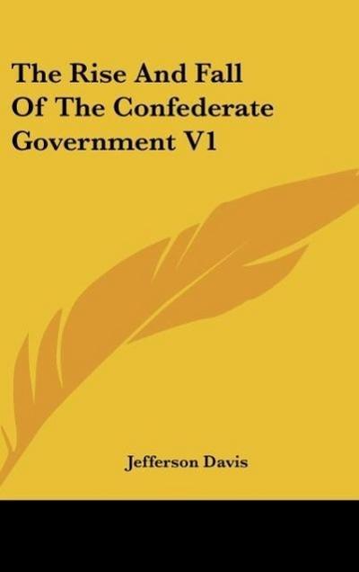 The Rise And Fall Of The Confederate Government V1 - Jefferson Davis