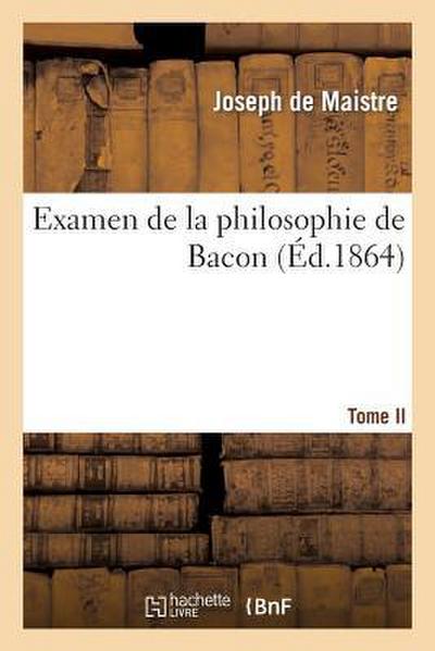 Examen de la Philosophie de Bacon T. II