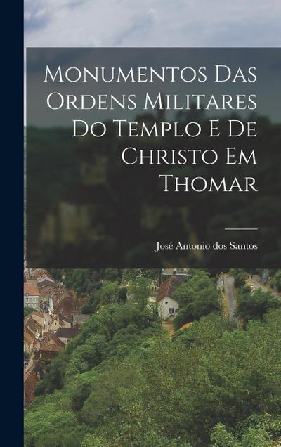 Monumentos das Ordens Militares do Templo e de Christo em Thomar